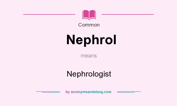 What does Nephrol mean? It stands for Nephrologist