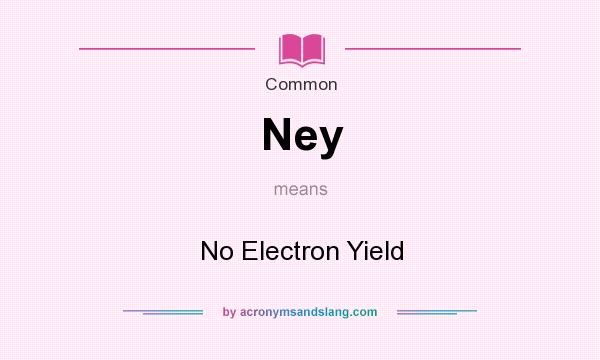 What does Ney mean? It stands for No Electron Yield