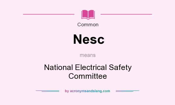 What does Nesc mean? It stands for National Electrical Safety Committee