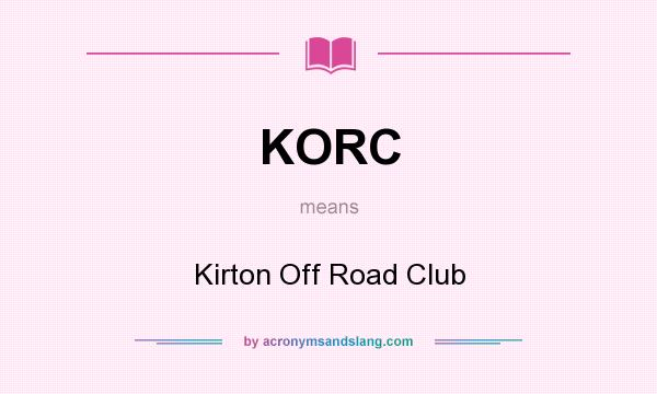 What does KORC mean? It stands for Kirton Off Road Club
