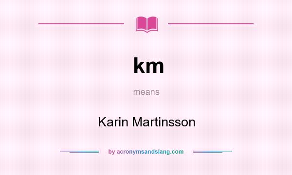 What does km mean? It stands for Karin Martinsson