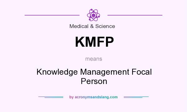What does KMFP mean? It stands for Knowledge Management Focal Person