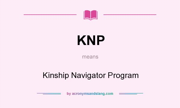 What does KNP mean? It stands for Kinship Navigator Program