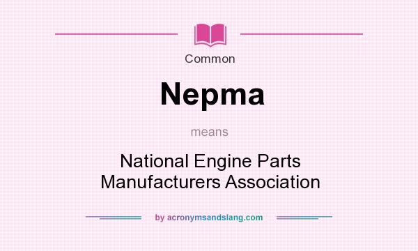 What does Nepma mean? It stands for National Engine Parts Manufacturers Association