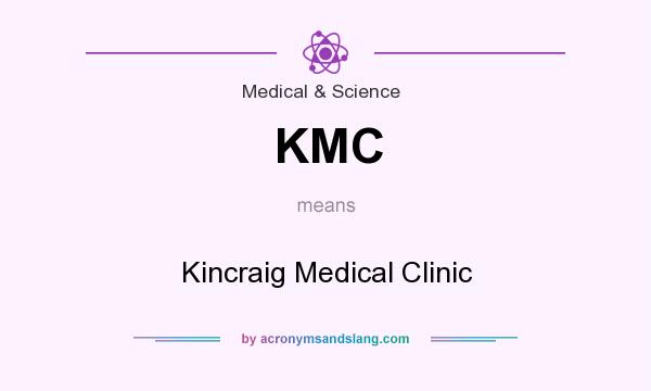 What does KMC mean? It stands for Kincraig Medical Clinic
