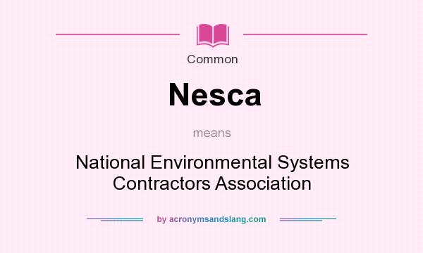 What does Nesca mean? It stands for National Environmental Systems Contractors Association