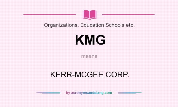 What does KMG mean? It stands for KERR-MCGEE CORP.