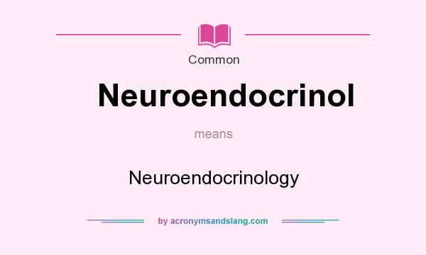 What does Neuroendocrinol mean? It stands for Neuroendocrinology