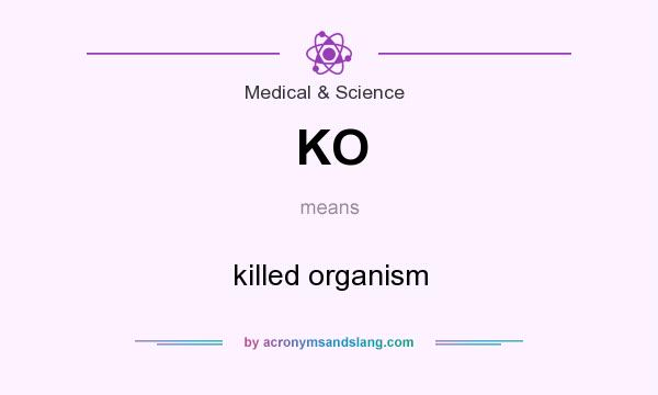 What does KO mean? It stands for killed organism