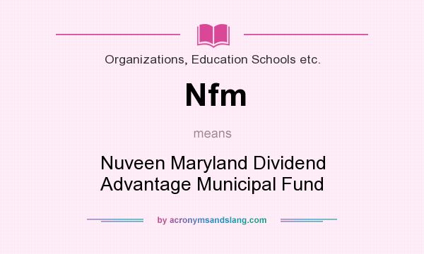 What does Nfm mean? It stands for Nuveen Maryland Dividend Advantage Municipal Fund