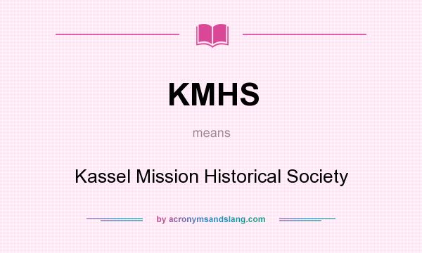 What does KMHS mean? It stands for Kassel Mission Historical Society