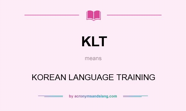 What does KLT mean? It stands for KOREAN LANGUAGE TRAINING