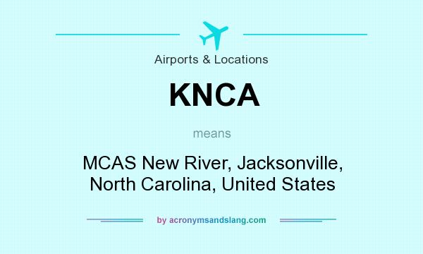 What does KNCA mean? It stands for MCAS New River, Jacksonville, North Carolina, United States