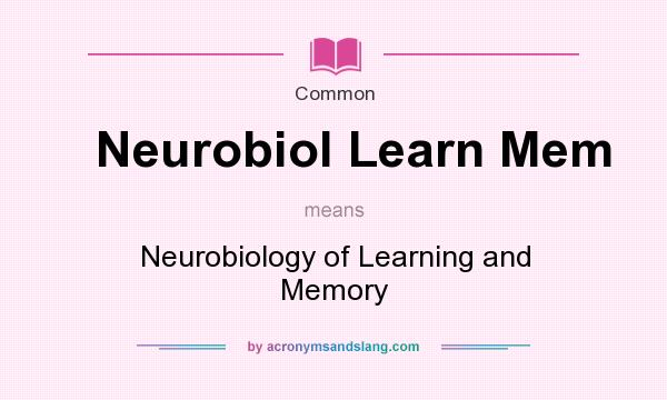 What does Neurobiol Learn Mem mean? It stands for Neurobiology of Learning and Memory