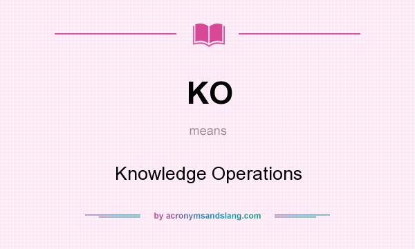 What does KO mean? It stands for Knowledge Operations