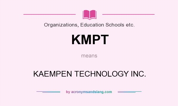 What does KMPT mean? It stands for KAEMPEN TECHNOLOGY INC.