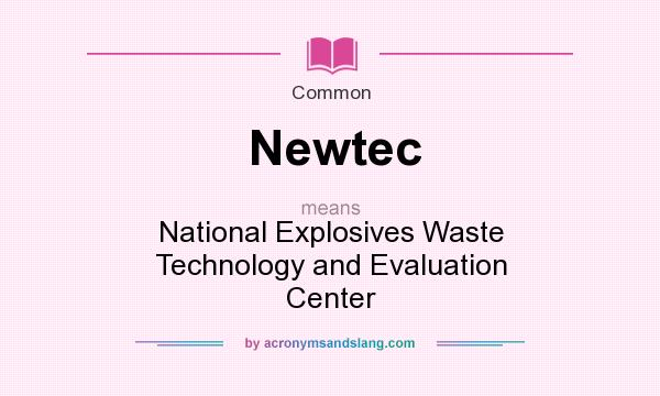 What does Newtec mean? It stands for National Explosives Waste Technology and Evaluation Center