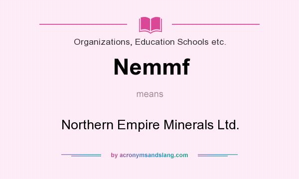 What does Nemmf mean? It stands for Northern Empire Minerals Ltd.