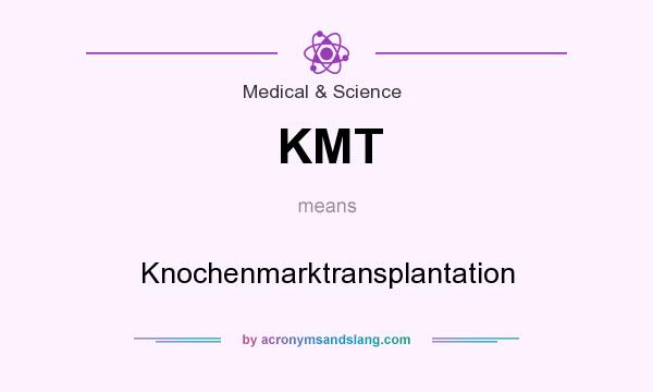 What does KMT mean? It stands for Knochenmarktransplantation