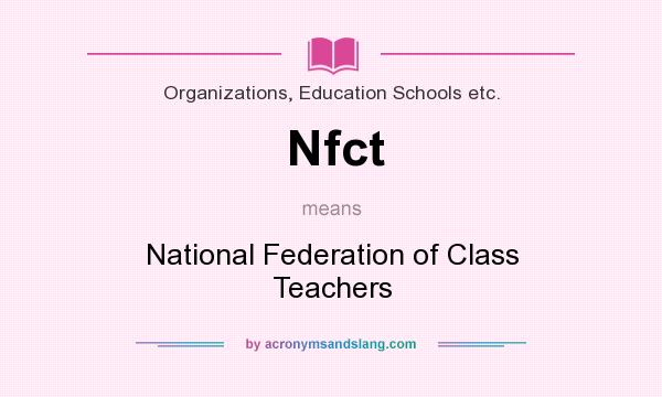 What does Nfct mean? It stands for National Federation of Class Teachers