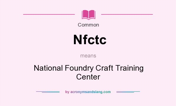 What does Nfctc mean? It stands for National Foundry Craft Training Center