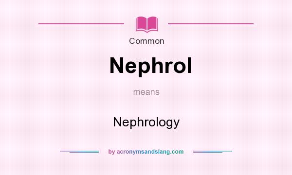 What does Nephrol mean? It stands for Nephrology