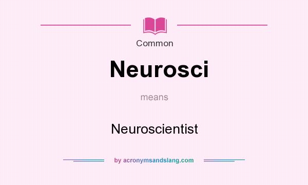 What does Neurosci mean? It stands for Neuroscientist