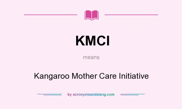 What does KMCI mean? It stands for Kangaroo Mother Care Initiative