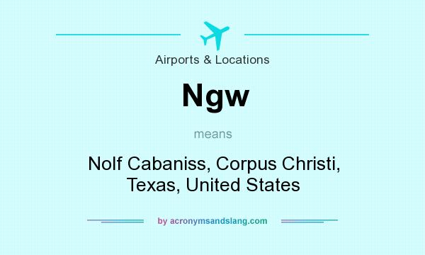 What does Ngw mean? It stands for Nolf Cabaniss, Corpus Christi, Texas, United States