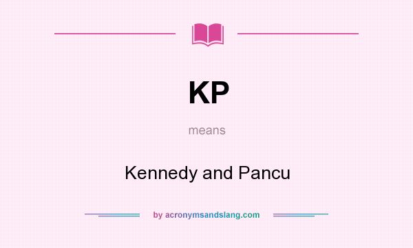 What does KP mean? It stands for Kennedy and Pancu