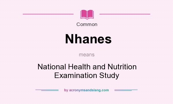 What does Nhanes mean? It stands for National Health and Nutrition Examination Study