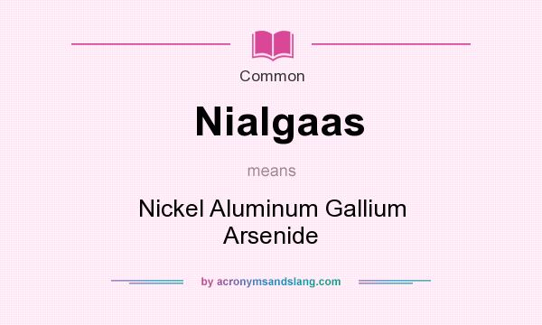 What does Nialgaas mean? It stands for Nickel Aluminum Gallium Arsenide