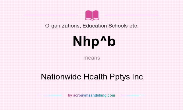 What does Nhp^b mean? It stands for Nationwide Health Pptys Inc