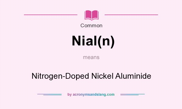 What does Nial(n) mean? It stands for Nitrogen-Doped Nickel Aluminide