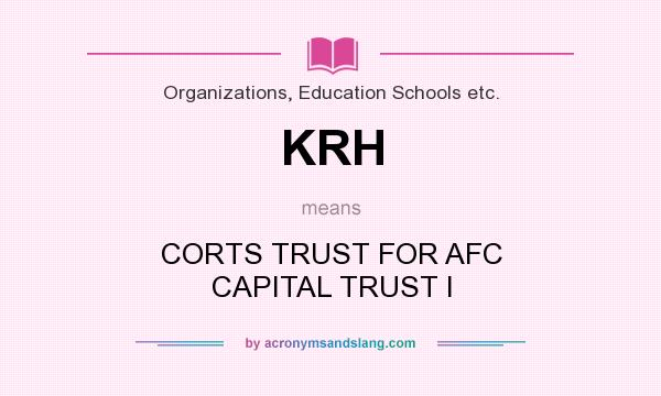What does KRH mean? It stands for CORTS TRUST FOR AFC CAPITAL TRUST I