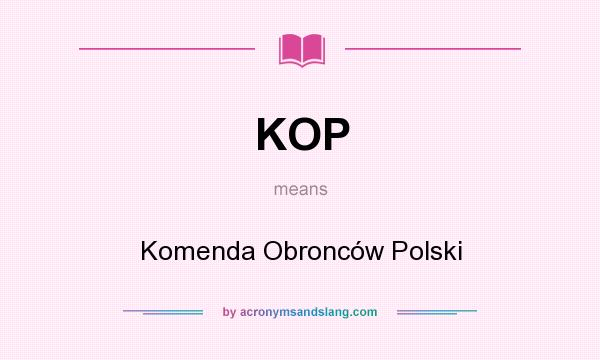What does KOP mean? It stands for Komenda Obronców Polski