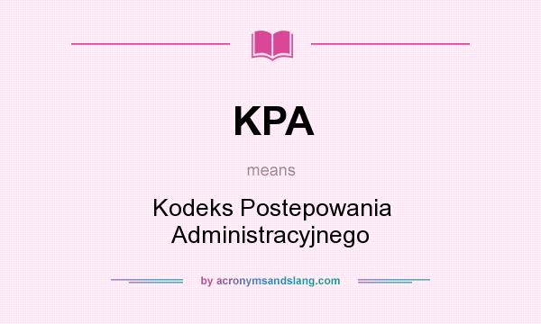 What does KPA mean? It stands for Kodeks Postepowania Administracyjnego