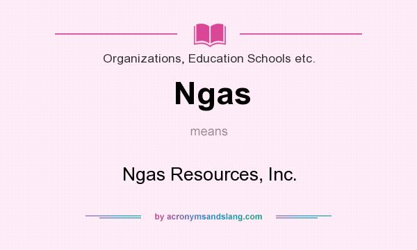 What does Ngas mean? It stands for Ngas Resources, Inc.