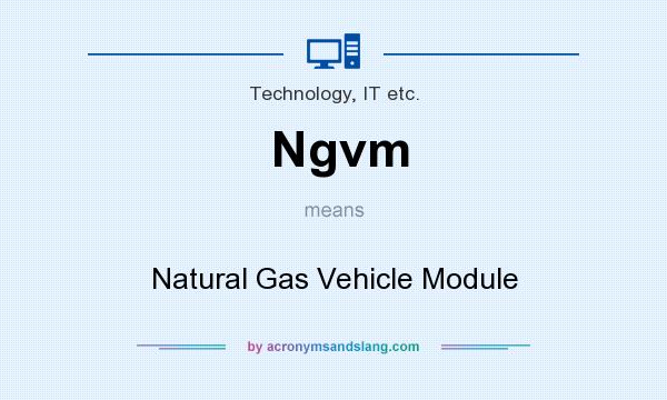 What does Ngvm mean? It stands for Natural Gas Vehicle Module
