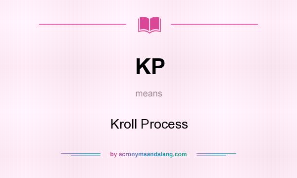 What does KP mean? It stands for Kroll Process