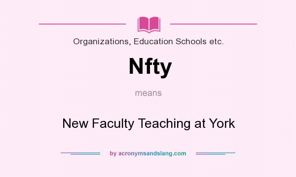What does Nfty mean? It stands for New Faculty Teaching at York