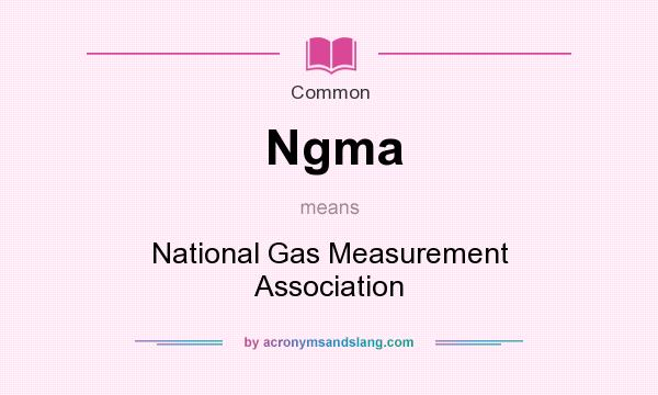 What does Ngma mean? It stands for National Gas Measurement Association