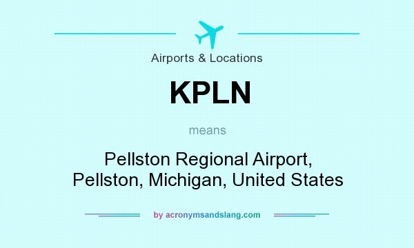 What does KPLN mean? It stands for Pellston Regional Airport, Pellston, Michigan, United States