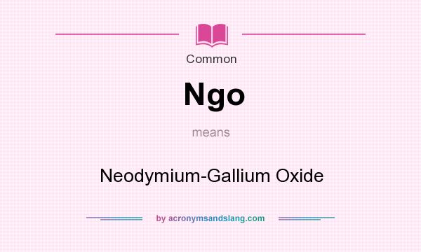 What does Ngo mean? It stands for Neodymium-Gallium Oxide