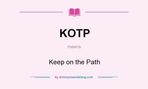 What does KOTP mean? It stands for Keep on the Path