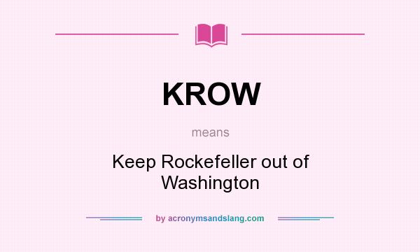 What does KROW mean? It stands for Keep Rockefeller out of Washington