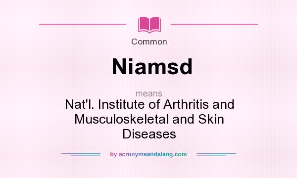 What does Niamsd mean? It stands for Nat`l. Institute of Arthritis and Musculoskeletal and Skin Diseases