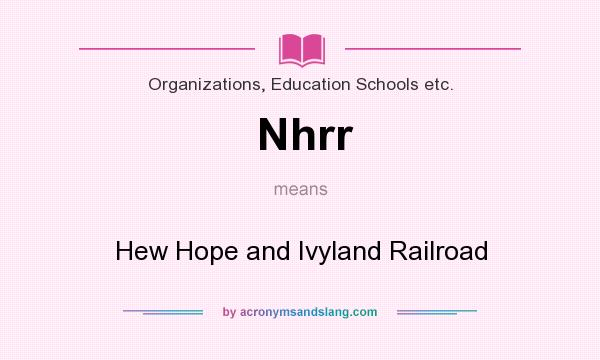 What does Nhrr mean? It stands for Hew Hope and Ivyland Railroad