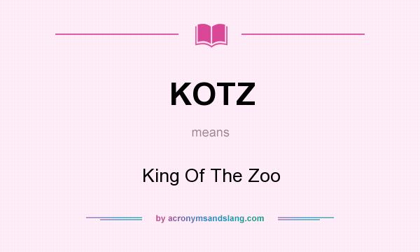 What does KOTZ mean? It stands for King Of The Zoo
