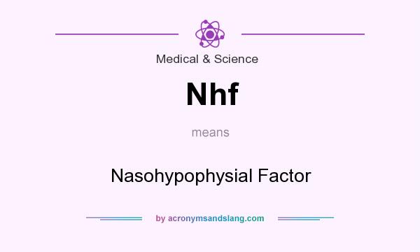 What does Nhf mean? It stands for Nasohypophysial Factor